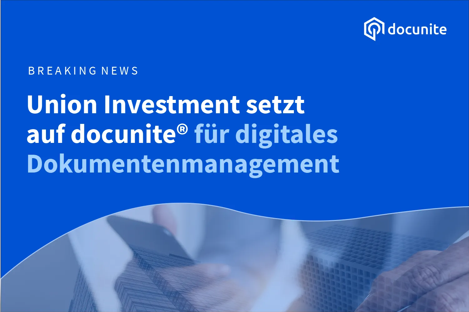 Union Investment setzt auf docunite für digitales Dokumentenmanagement