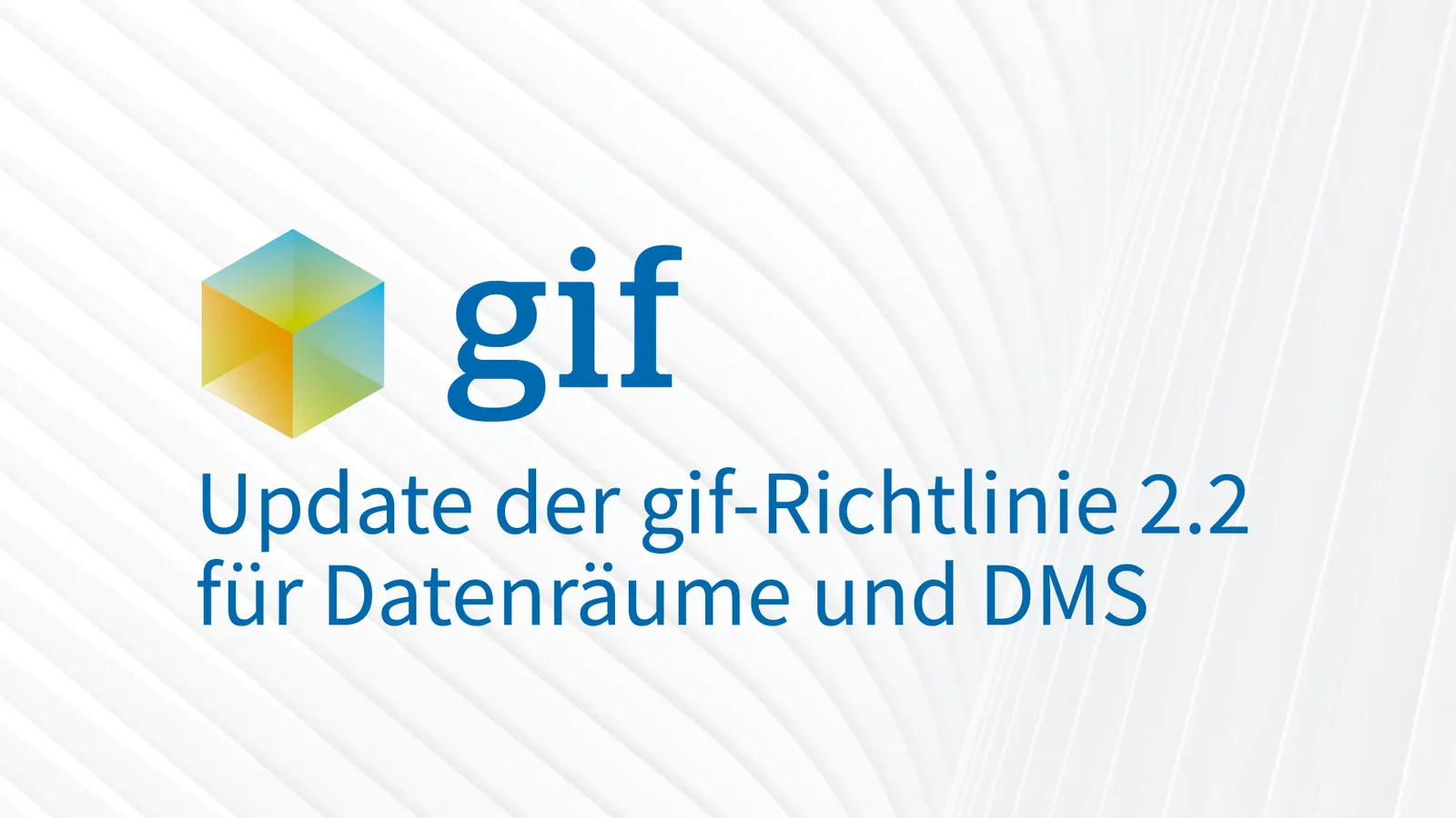 Update der gif-Richtlinie 2.2 für Datenräume und DMS